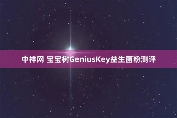 中祥网 宝宝树GeniusKey益生菌粉测评